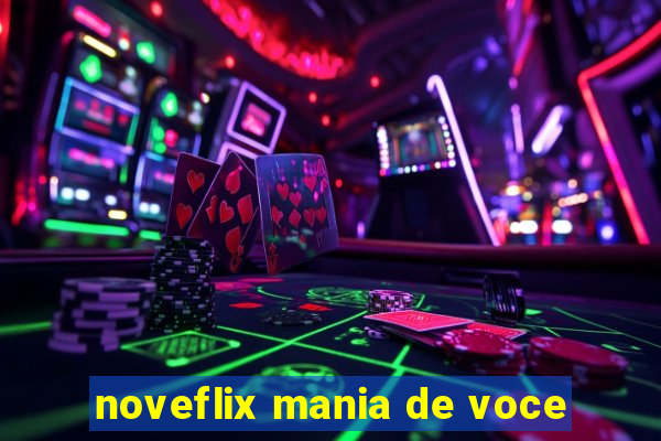 noveflix mania de voce